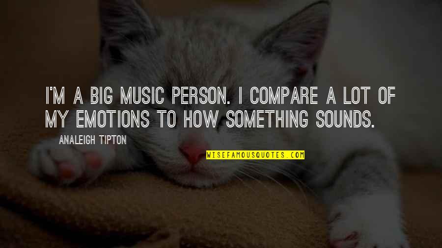 Kenny Plumber Quotes By Analeigh Tipton: I'm a big music person. I compare a