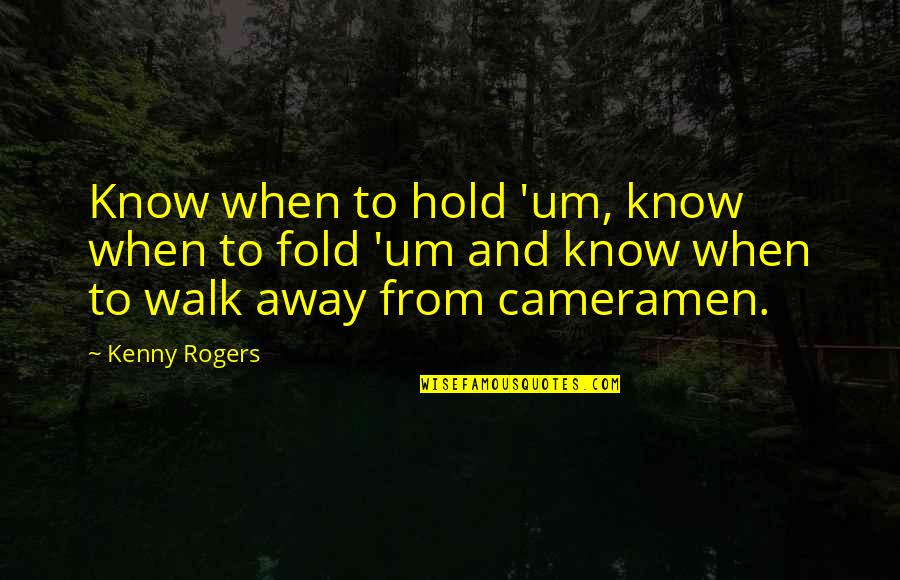 Kenny Quotes By Kenny Rogers: Know when to hold 'um, know when to