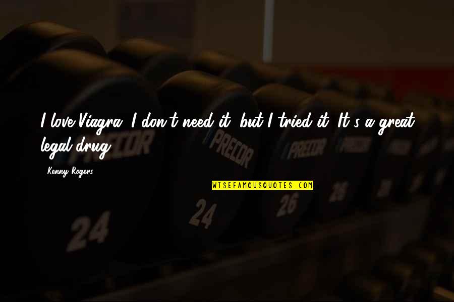 Kenny Quotes By Kenny Rogers: I love Viagra. I don't need it, but