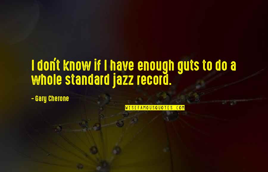 Kenny Roger Quotes By Gary Cherone: I don't know if I have enough guts