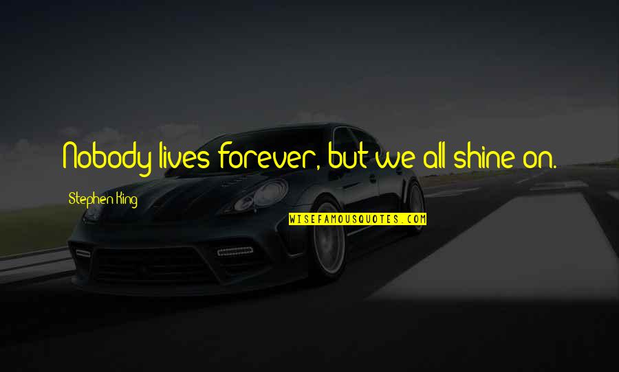 Kenny Rogers Picture Quotes By Stephen King: Nobody lives forever, but we all shine on. Kenny Rogers Picture Quotes By Stephen King: Nobody lives forever, but we all shine on.