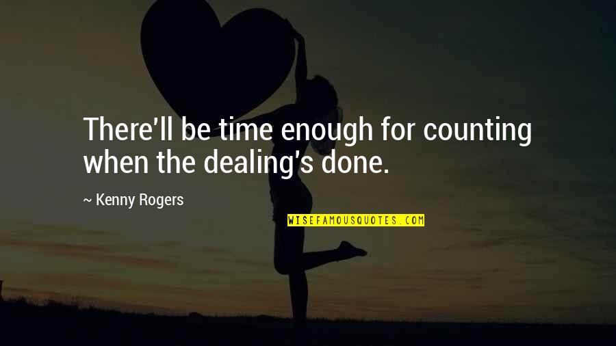 Kenny Rogers Quotes By Kenny Rogers: There'll be time enough for counting when the