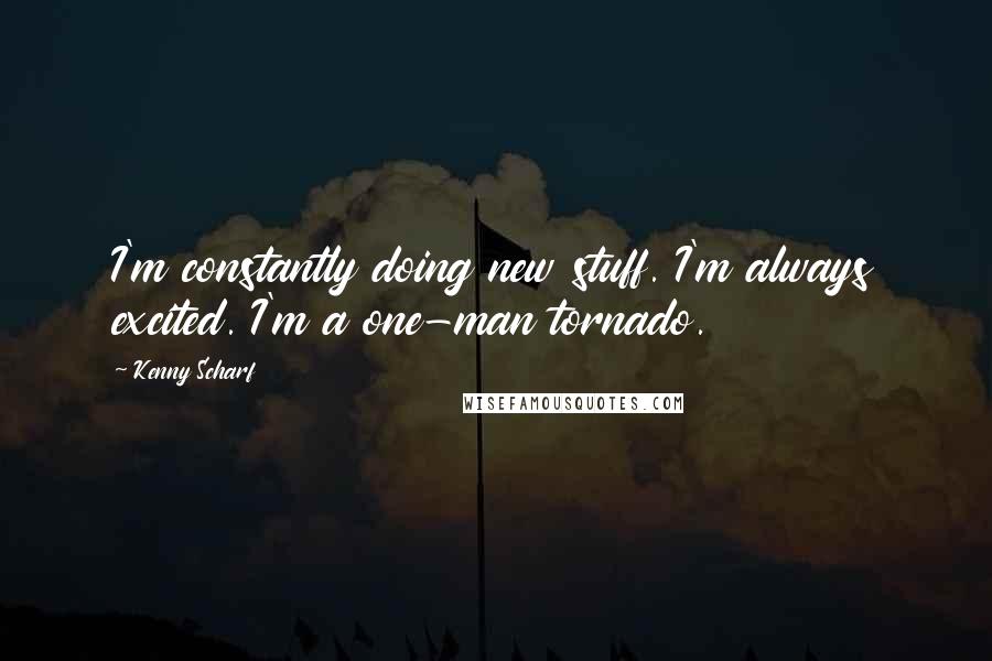 Kenny Scharf quotes: I'm constantly doing new stuff. I'm always excited. I'm a one-man tornado.