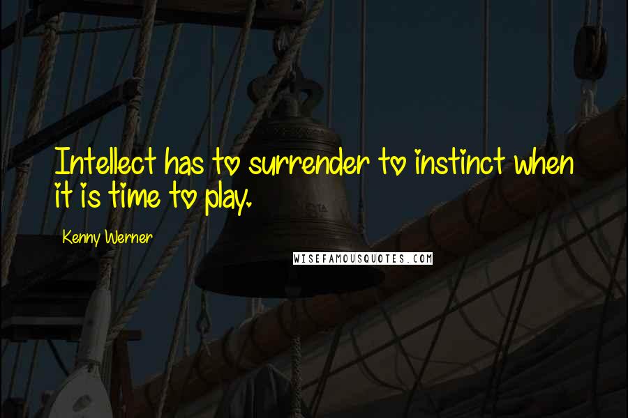 Kenny Werner quotes: Intellect has to surrender to instinct when it is time to play.