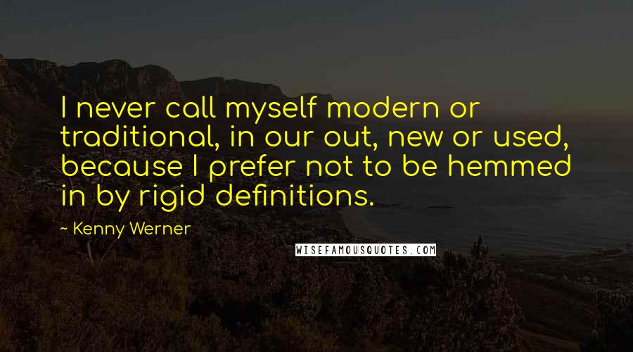 Kenny Werner quotes: I never call myself modern or traditional, in our out, new or used, because I prefer not to be hemmed in by rigid definitions.