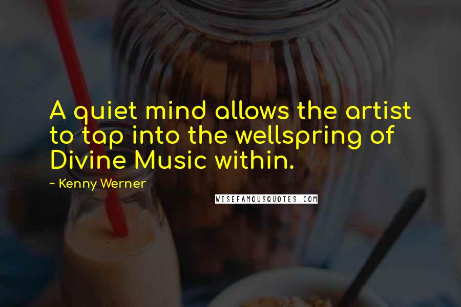 Kenny Werner quotes: A quiet mind allows the artist to tap into the wellspring of Divine Music within.