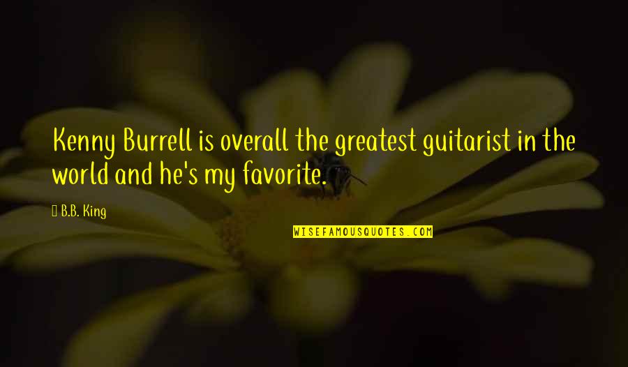 Kenny's Quotes By B.B. King: Kenny Burrell is overall the greatest guitarist in