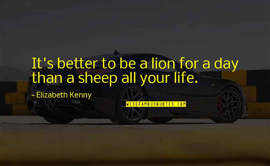 Kenny's Quotes By Elizabeth Kenny: It's better to be a lion for a