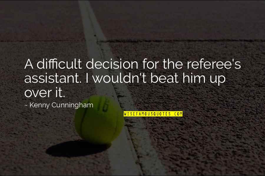 Kenny's Quotes By Kenny Cunningham: A difficult decision for the referee's assistant. I Kenny's Quotes By Kenny Cunningham: A difficult decision for the referee's assistant. I