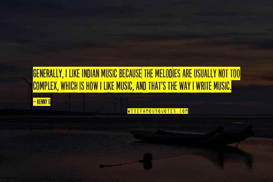 Kenny's Quotes By Kenny G: Generally, I like Indian music because the melodies Kenny's Quotes By Kenny G: Generally, I like Indian music because the melodies