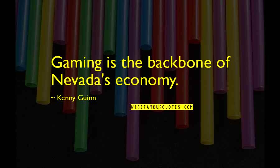 Kenny's Quotes By Kenny Guinn: Gaming is the backbone of Nevada's economy.