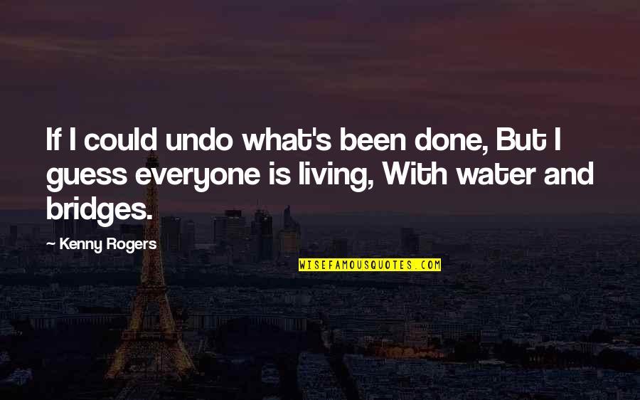 Kenny's Quotes By Kenny Rogers: If I could undo what's been done, But