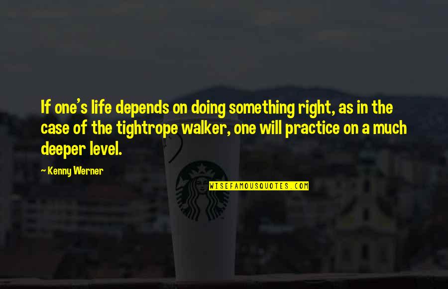 Kenny's Quotes By Kenny Werner: If one's life depends on doing something right,