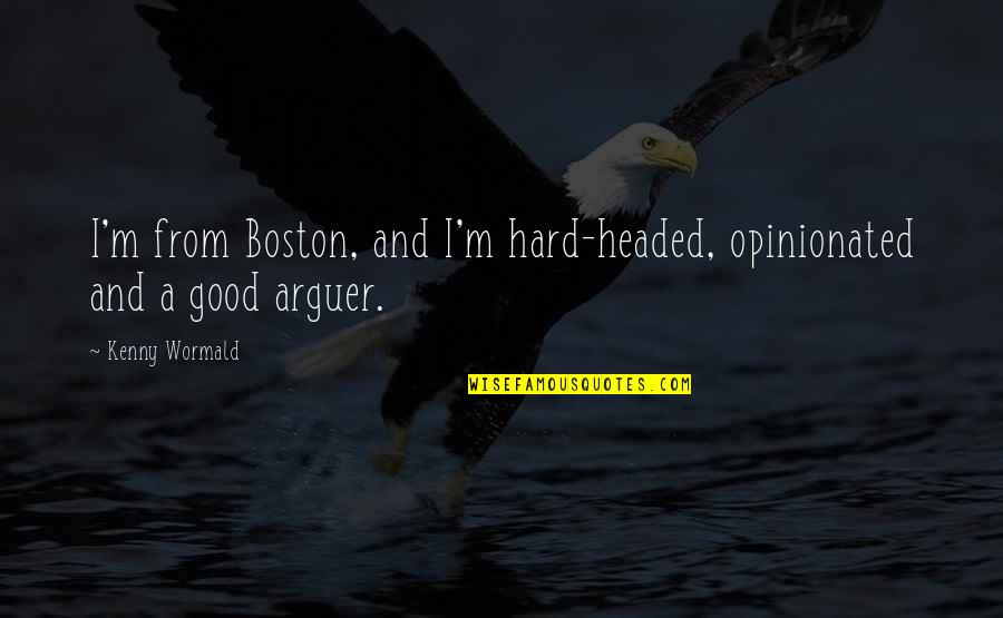 Kenny's Quotes By Kenny Wormald: I'm from Boston, and I'm hard-headed, opinionated and