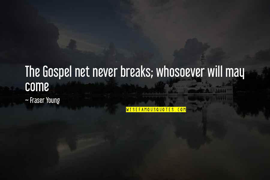 Kennywood Quotes By Fraser Young: The Gospel net never breaks; whosoever will may