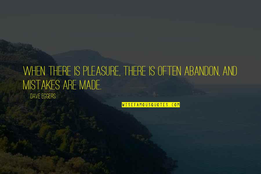 Kenobi Grievous Quotes By Dave Eggers: When there is pleasure, there is often abandon,