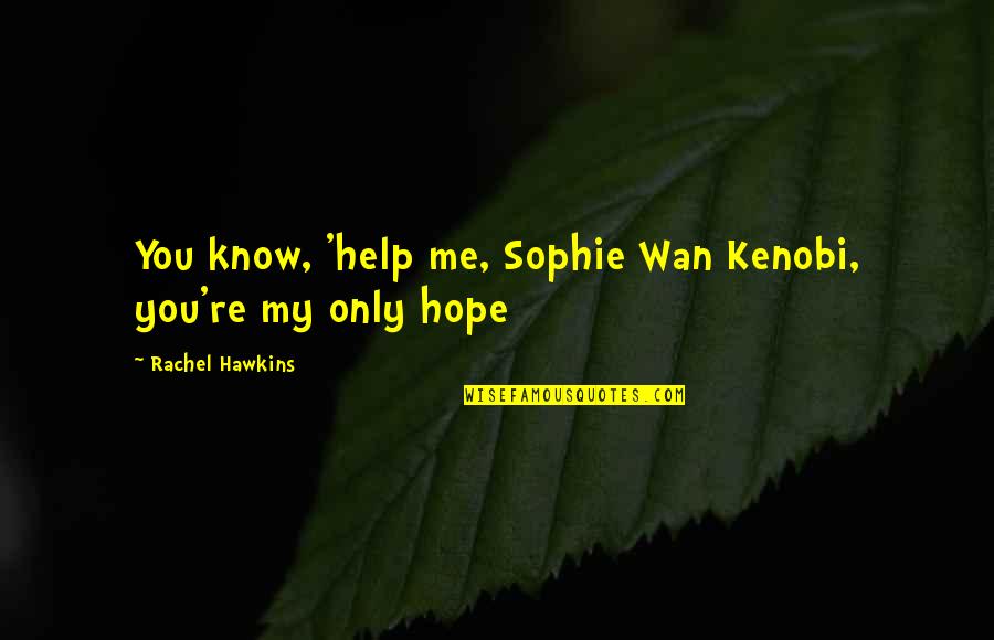 Kenobi Quotes By Rachel Hawkins: You know, 'help me, Sophie Wan Kenobi, you're