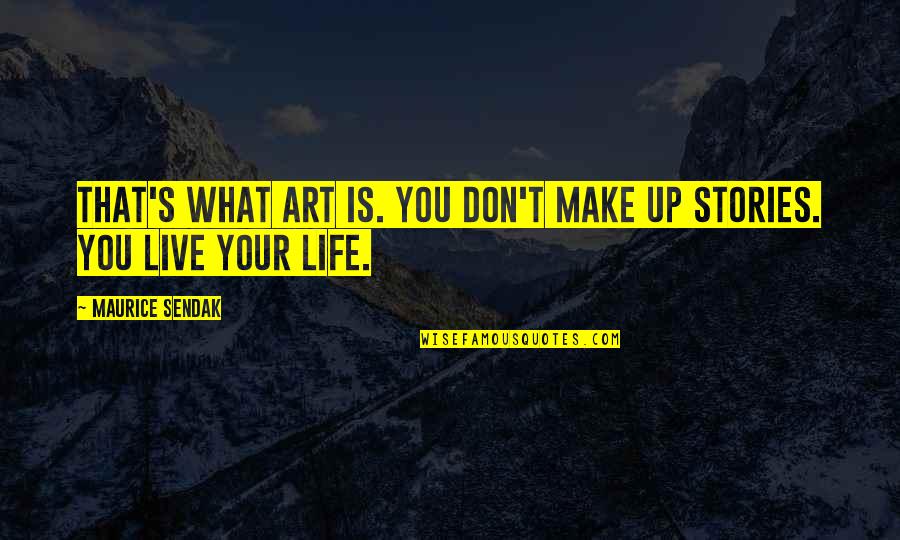 Kenopanishad Text Quotes By Maurice Sendak: That's what art is. You don't make up Kenopanishad Text Quotes By Maurice Sendak: That's what art is. You don't make up