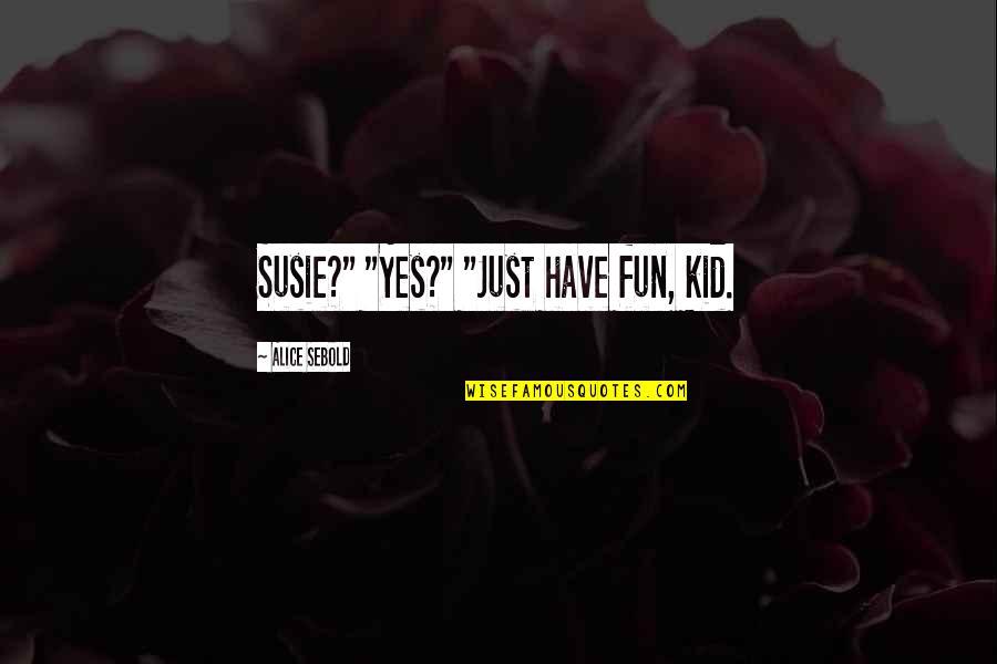 Kenosha Quotes By Alice Sebold: Susie?" "Yes?" "Just have fun, kid.