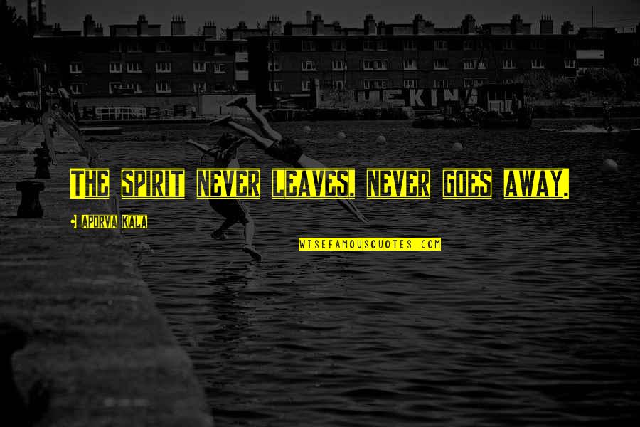Kenosha Quotes By Aporva Kala: The spirit never leaves, never goes away.