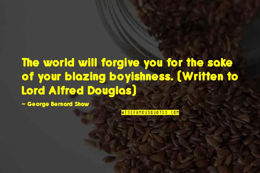 Kenotic Quotes By George Bernard Shaw: The world will forgive you for the sake