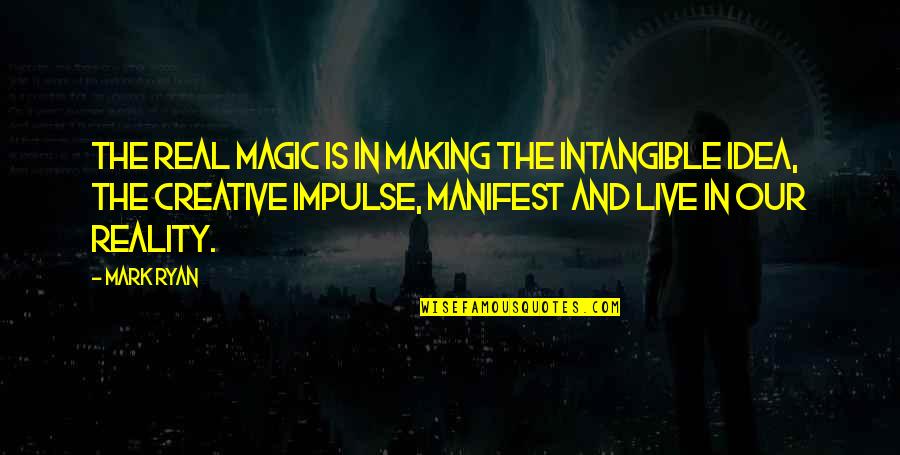 Kenotic Quotes By Mark Ryan: The real magic is in making the intangible