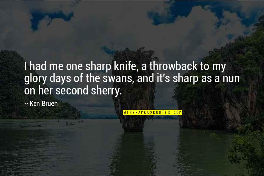 Ken's Quotes By Ken Bruen: I had me one sharp knife, a throwback