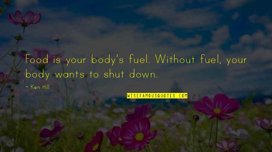 Ken's Quotes By Ken Hill: Food is your body's fuel. Without fuel, your