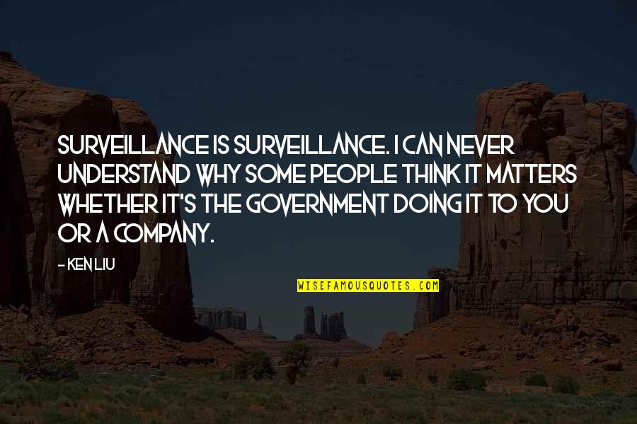 Ken's Quotes By Ken Liu: Surveillance is surveillance. I can never understand why
