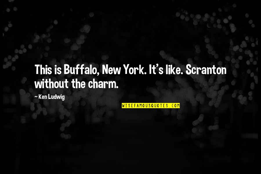 Ken's Quotes By Ken Ludwig: This is Buffalo, New York. It's like. Scranton