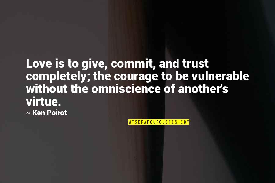 Ken's Quotes By Ken Poirot: Love is to give, commit, and trust completely;
