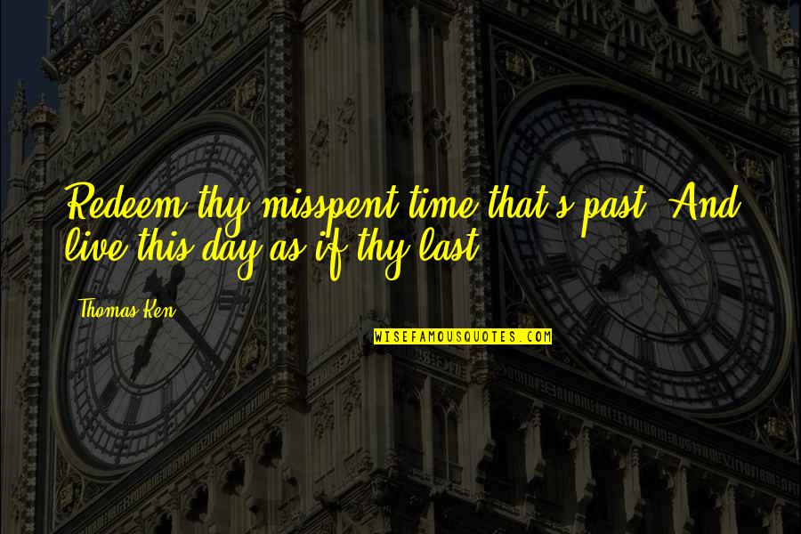 Ken's Quotes By Thomas Ken: Redeem thy misspent time that's past, And live