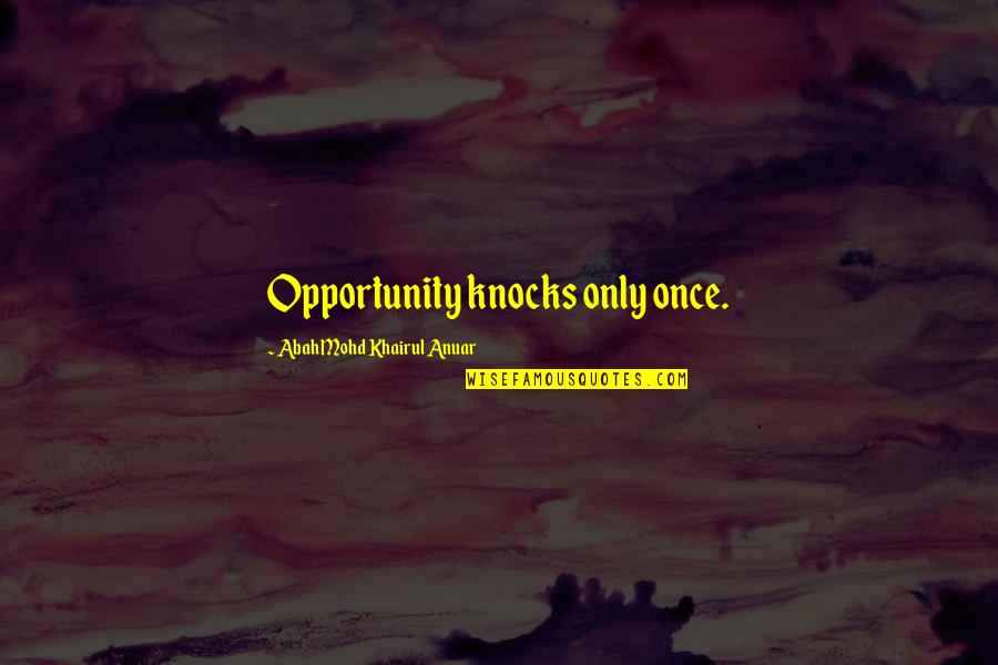 Kensaku Kimura Quotes By Abah Mohd Khairul Anuar: Opportunity knocks only once.