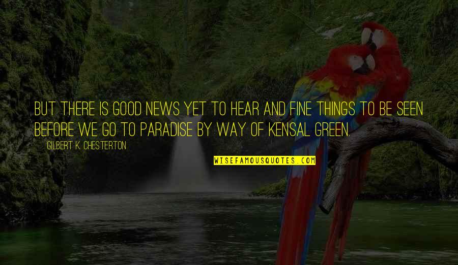 Kensal Quotes By Gilbert K. Chesterton: But there is good news yet to hear