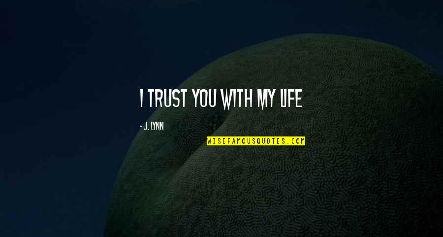 Kenseal Charlotte Quotes By J. Lynn: I trust you with my life Kenseal Charlotte Quotes By J. Lynn: I trust you with my life