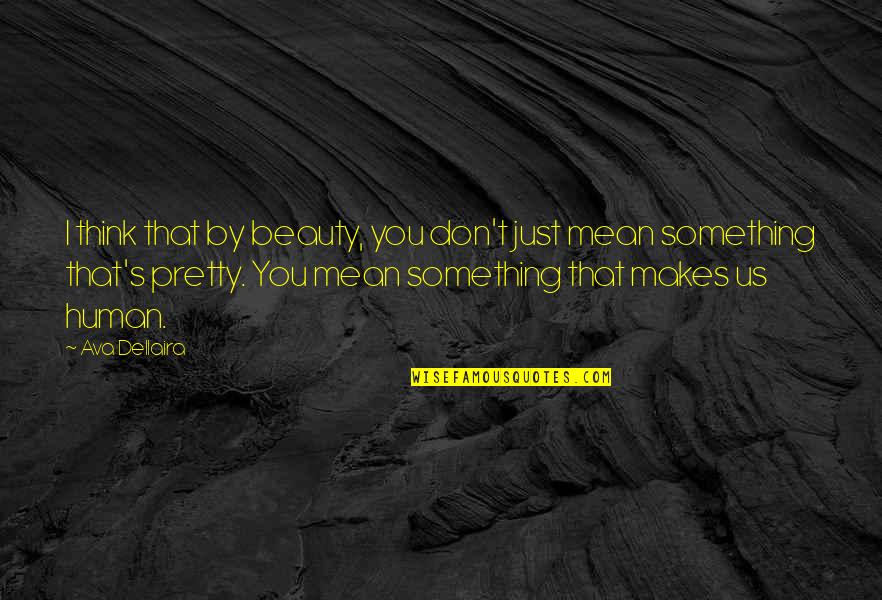 Kenseal Locations Quotes By Ava Dellaira: I think that by beauty, you don't just Kenseal Locations Quotes By Ava Dellaira: I think that by beauty, you don't just