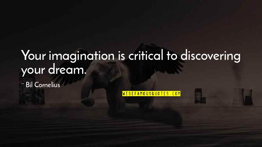 Kenseal Locations Quotes By Bil Cornelius: Your imagination is critical to discovering your dream. Kenseal Locations Quotes By Bil Cornelius: Your imagination is critical to discovering your dream.