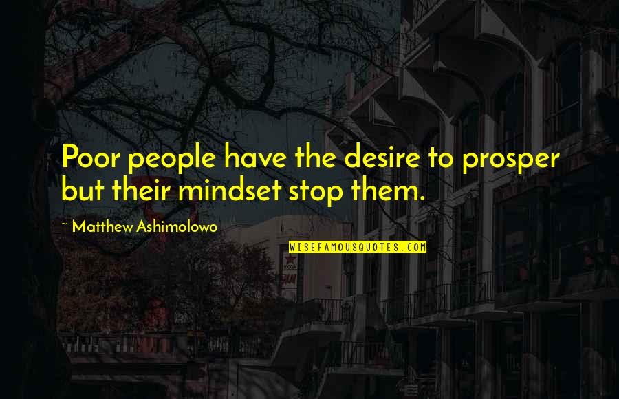 Kenseal Locations Quotes By Matthew Ashimolowo: Poor people have the desire to prosper but Kenseal Locations Quotes By Matthew Ashimolowo: Poor people have the desire to prosper but
