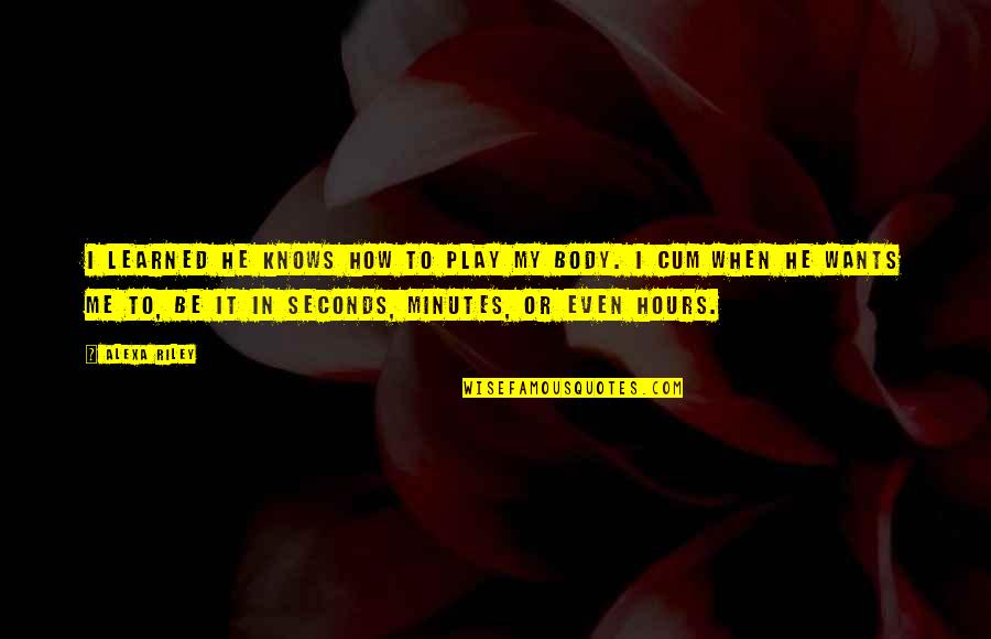 Kenseal Nj Quotes By Alexa Riley: I learned he knows how to play my Kenseal Nj Quotes By Alexa Riley: I learned he knows how to play my