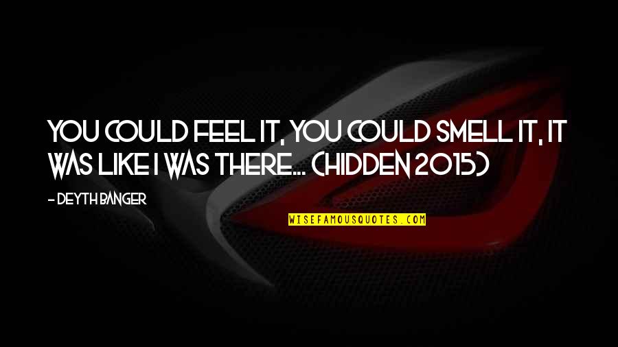Kenseal Nj Quotes By Deyth Banger: You could feel it, you could smell it,