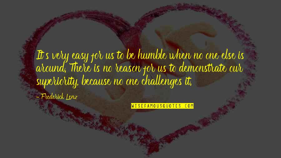 Kensellshomes Quotes By Frederick Lenz: It's very easy for us to be humble Kensellshomes Quotes By Frederick Lenz: It's very easy for us to be humble