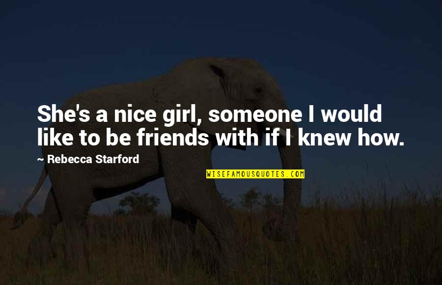 Kensellshomes Quotes By Rebecca Starford: She's a nice girl, someone I would like Kensellshomes Quotes By Rebecca Starford: She's a nice girl, someone I would like