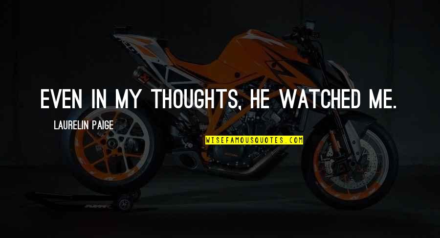 Kenseth Wrecks Quotes By Laurelin Paige: Even in my thoughts, he watched me. Kenseth Wrecks Quotes By Laurelin Paige: Even in my thoughts, he watched me.