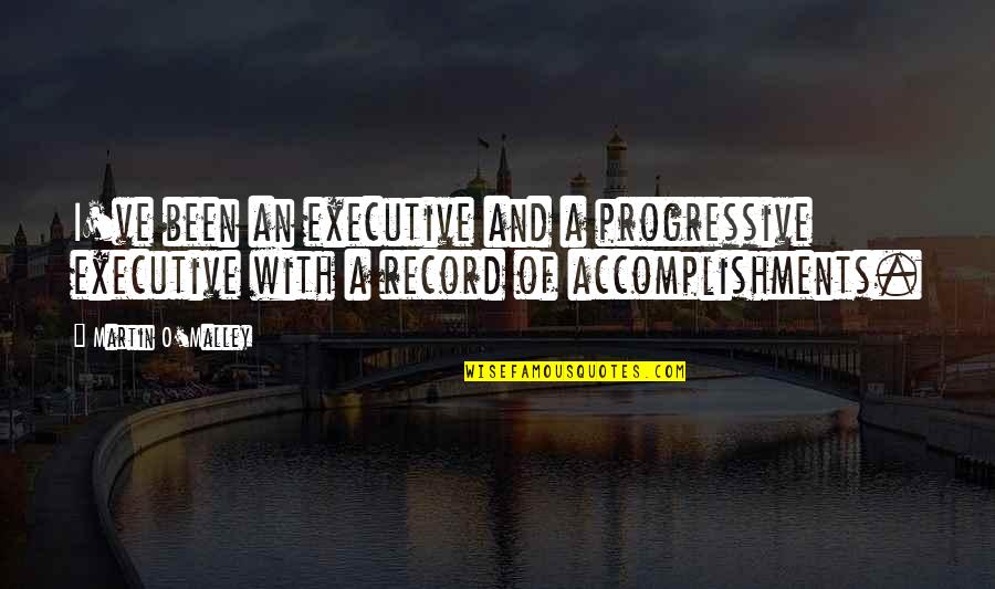 Kenshin And Kaoru Quotes By Martin O'Malley: I've been an executive and a progressive executive Kenshin And Kaoru Quotes By Martin O'Malley: I've been an executive and a progressive executive