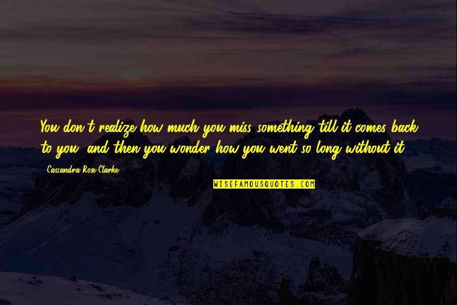 Kensinger Obituary Quotes By Cassandra Rose Clarke: You don't realize how much you miss something Kensinger Obituary Quotes By Cassandra Rose Clarke: You don't realize how much you miss something