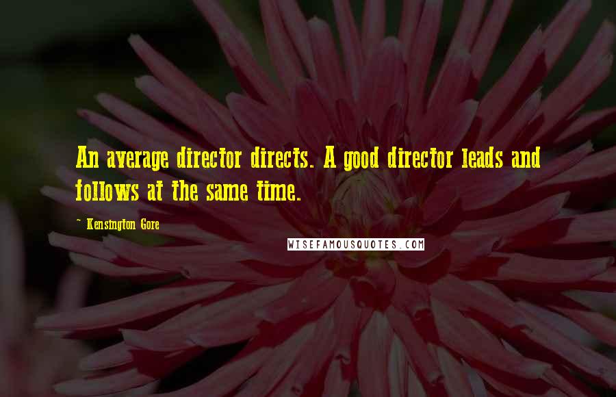 Kensington Gore quotes: An average director directs. A good director leads and follows at the same time.