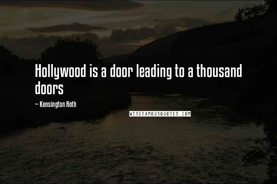 Kensington Roth quotes: Hollywood is a door leading to a thousand doors