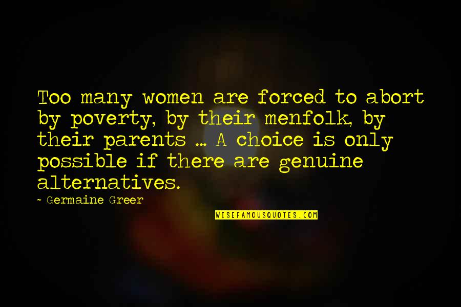 Kensite Quotes By Germaine Greer: Too many women are forced to abort by