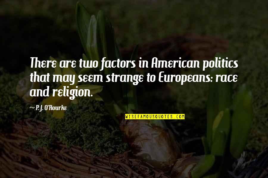 Kensite Quotes By P. J. O'Rourke: There are two factors in American politics that