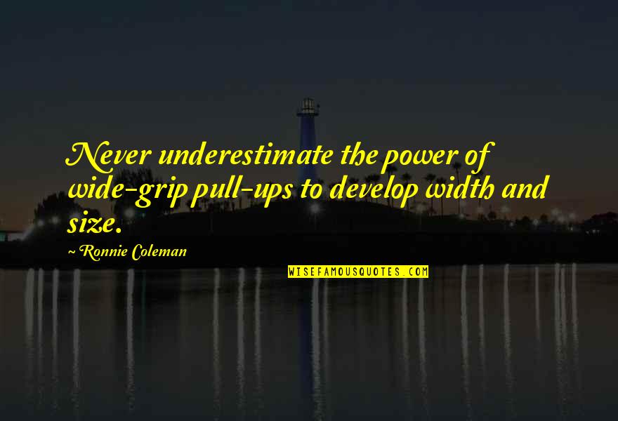 Kenspeckle's Quotes By Ronnie Coleman: Never underestimate the power of wide-grip pull-ups to